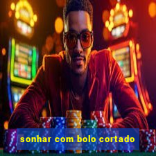 sonhar com bolo cortado